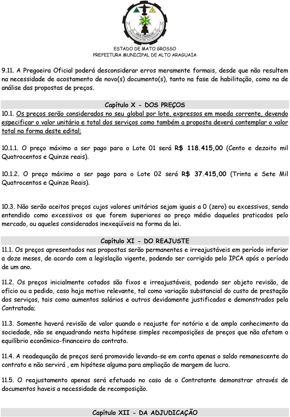 .1. Os preços serão considerados no seu global por lote, expressos em moeda corrente, devendo especificar o valor unitário e total dos serviços como também a proposta deverá contemplar o valor total