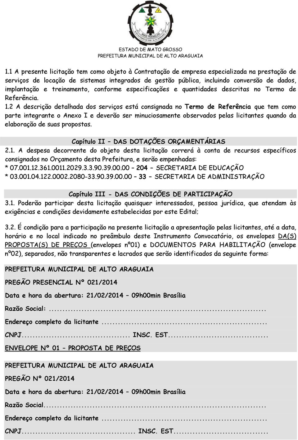 2 A descrição detalhada dos serviços está consignada no Termo de Referência que tem como parte integrante o Anexo I e deverão ser minuciosamente observados pelas licitantes quando da elaboração de