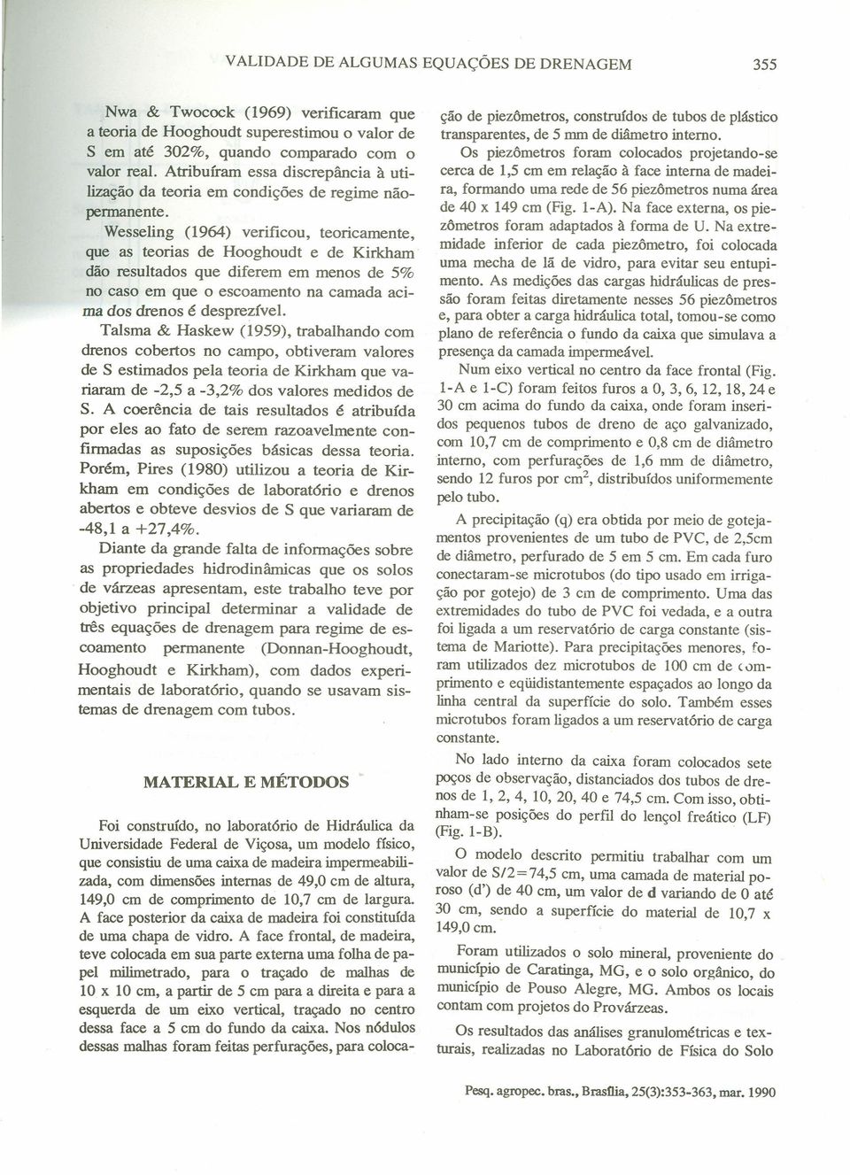 Wesseling (1964) verificu, tericamente, que as terias de Hghudt e de Kirkham dã resultads que diferem em mens de 5% n cas em que escament na camada acima ds drens é desprezível.