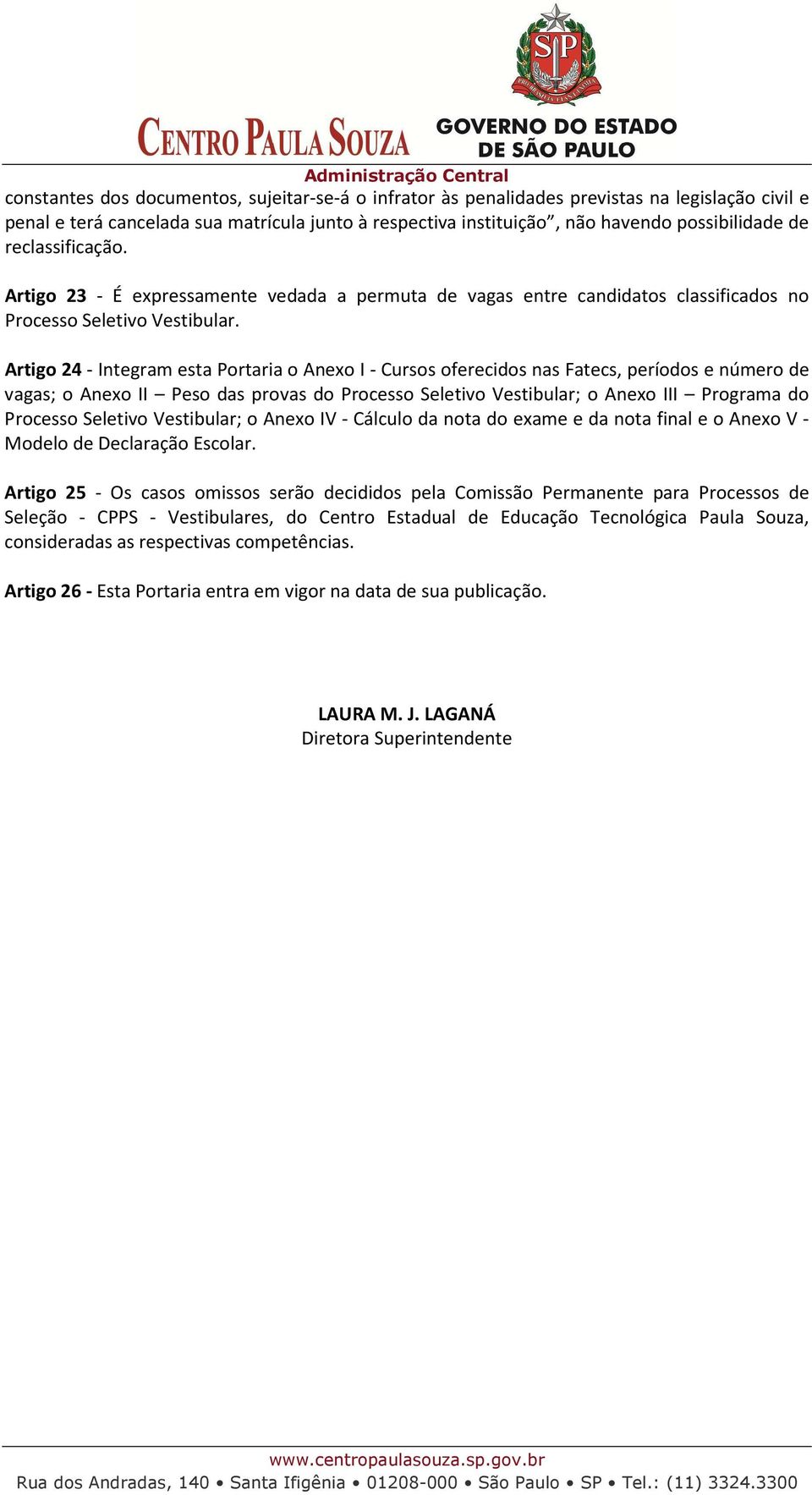 Artigo 24 - Integram esta Portaria o Anexo I - Cursos oferecidos nas Fatecs, períodos e número de vagas; o Anexo II Peso das provas do Processo Seletivo Vestibular; o Anexo III Programa do Processo