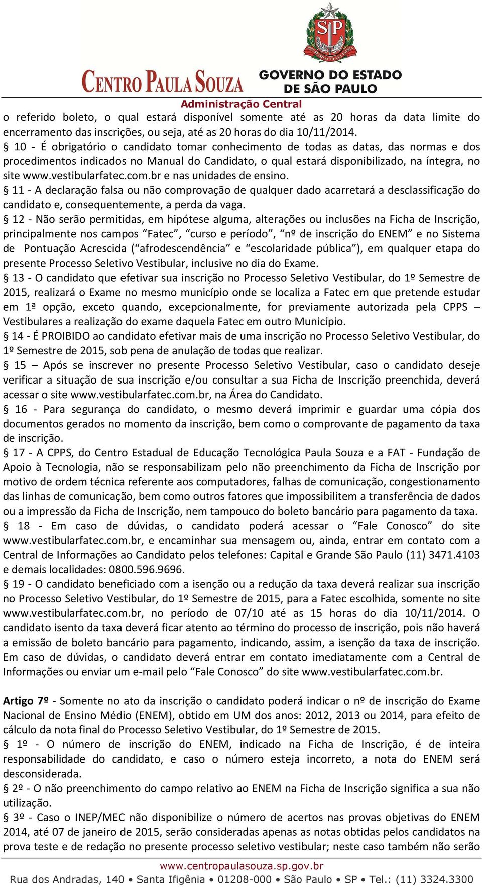 vestibularfatec.com.br e nas unidades de ensino. 11 - A declaração falsa ou não comprovação de qualquer dado acarretará a desclassificação do candidato e, consequentemente, a perda da vaga.