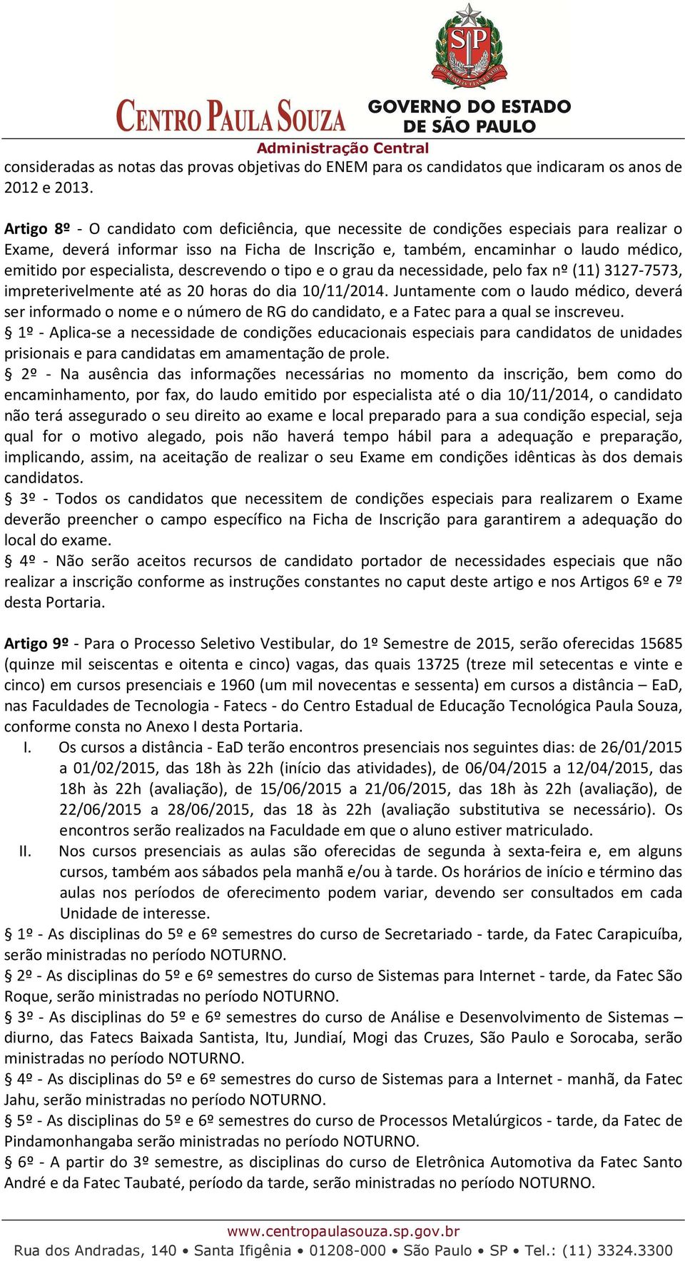 especialista, descrevendo o tipo e o grau da necessidade, pelo fax nº (11) 3127-7573, impreterivelmente até as 20 horas do dia 10/11/2014.