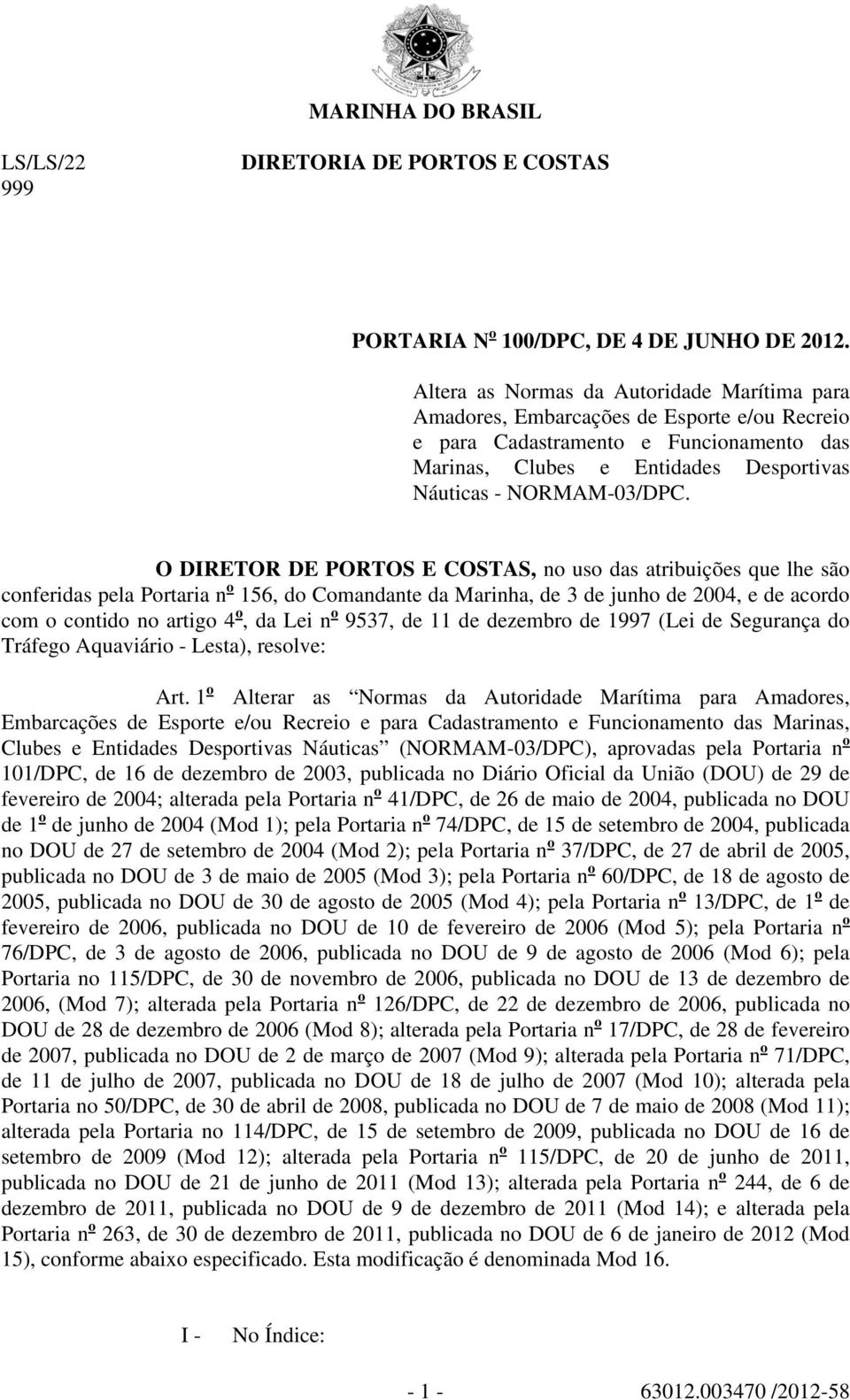 O DIRETOR DE PORTOS E COSTAS, no uso das atribuições que lhe são conferidas pela Portaria n o 156, do Comandante da Marinha, de 3 de junho de 2004, e de acordo com o contido no artigo 4 o, da Lei n o