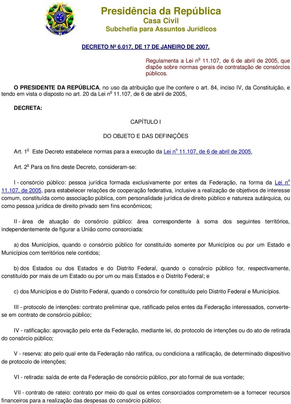 84, inciso IV, da Constituição, e tendo em vista o disposto no art. 20 da Lei n o 11.107, de 6 de abril de 2005, DECRETA: CAPÍTULO I DO OBJETO E DAS DEFINIÇÕES Art.