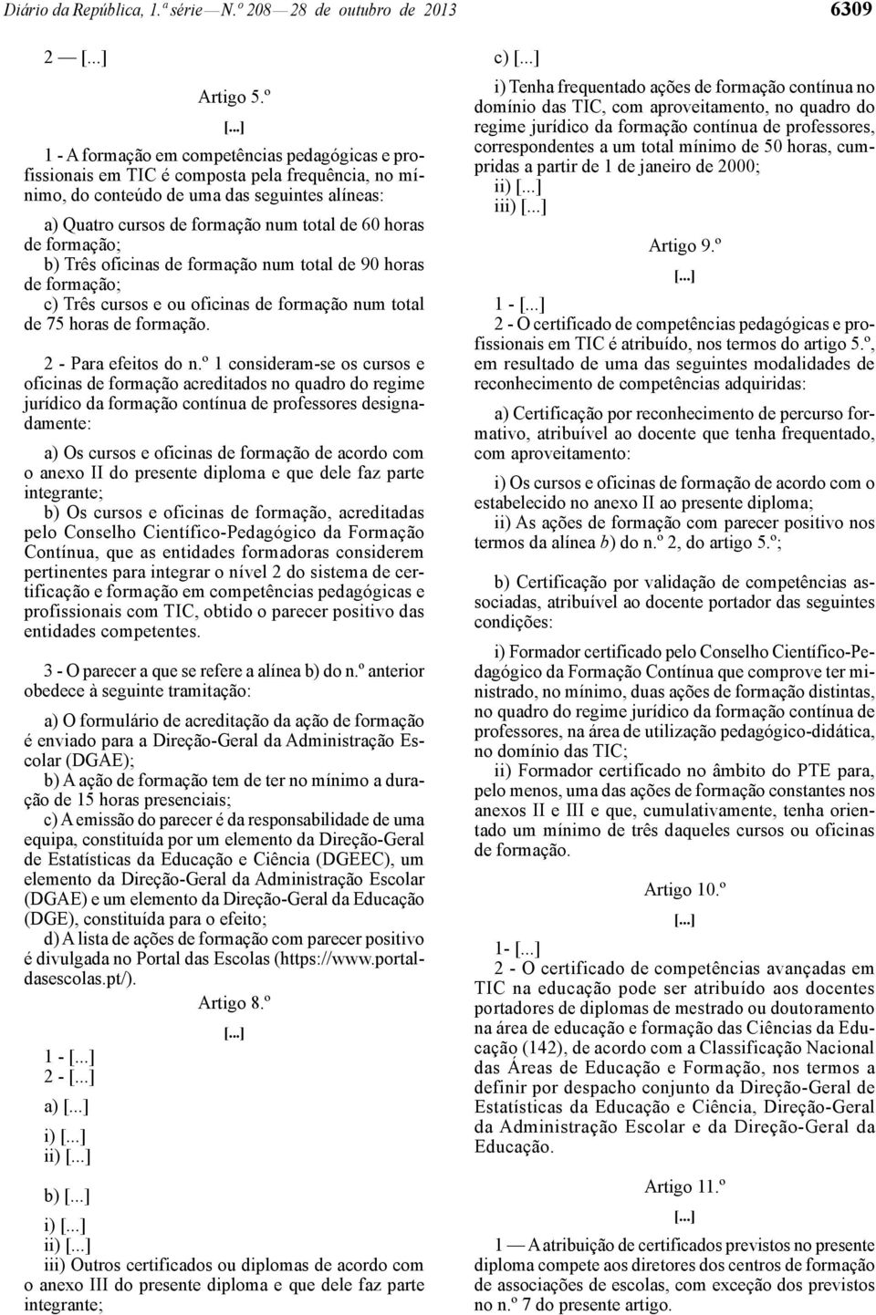 de formação; b) Três oficinas de formação num total de 90 horas de formação; c) Três cursos e ou oficinas de formação num total de 75 horas de formação. 2 - Para efeitos do n.