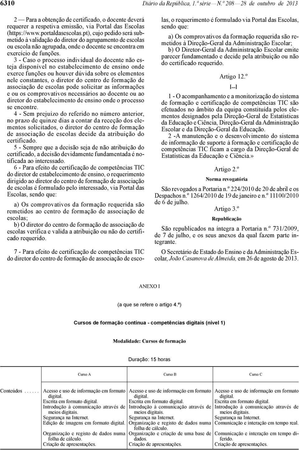 3 - Caso o processo individual do docente não esteja disponível no estabelecimento de ensino onde exerce funções ou houver dúvida sobre os elementos nele constantes, o diretor do centro de formação