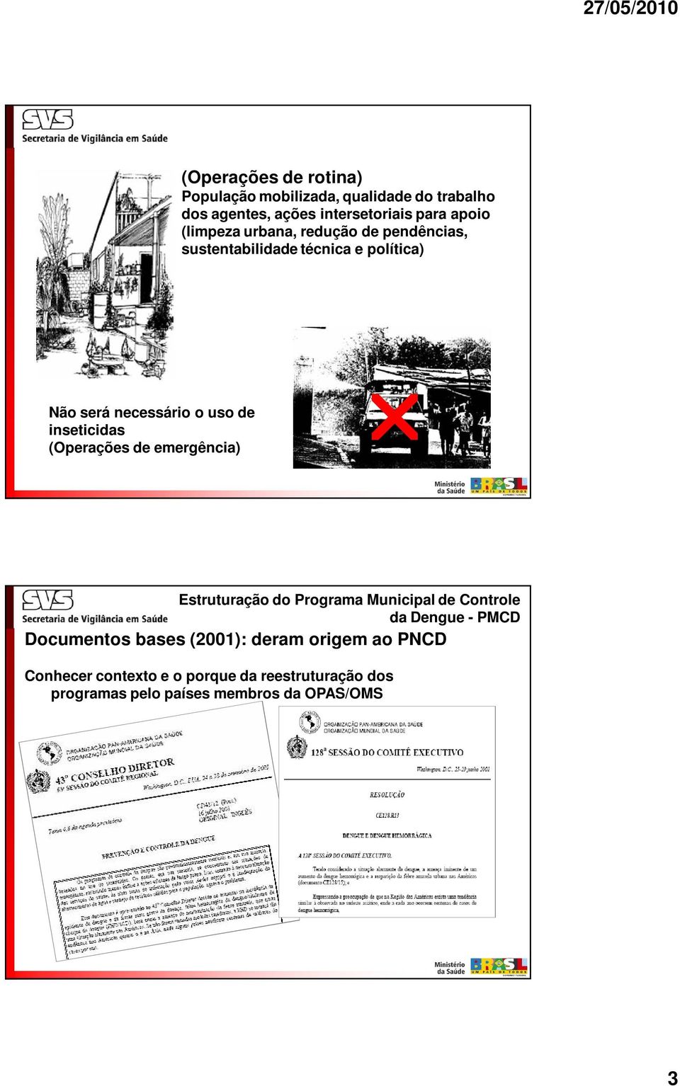 política) Não será necessário o uso de inseticidas (Operações de emergência) Documentos bases