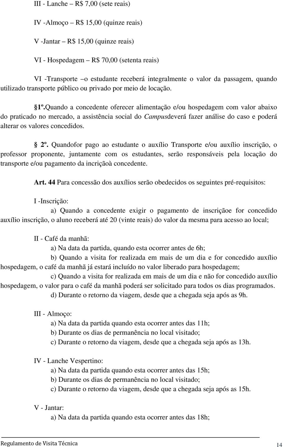 Quando a concedente oferecer alimentação e/ou hospedagem com valor abaixo do praticado no mercado, a assistência social do Campusdeverá fazer análise do caso e poderá alterar os valores concedidos.