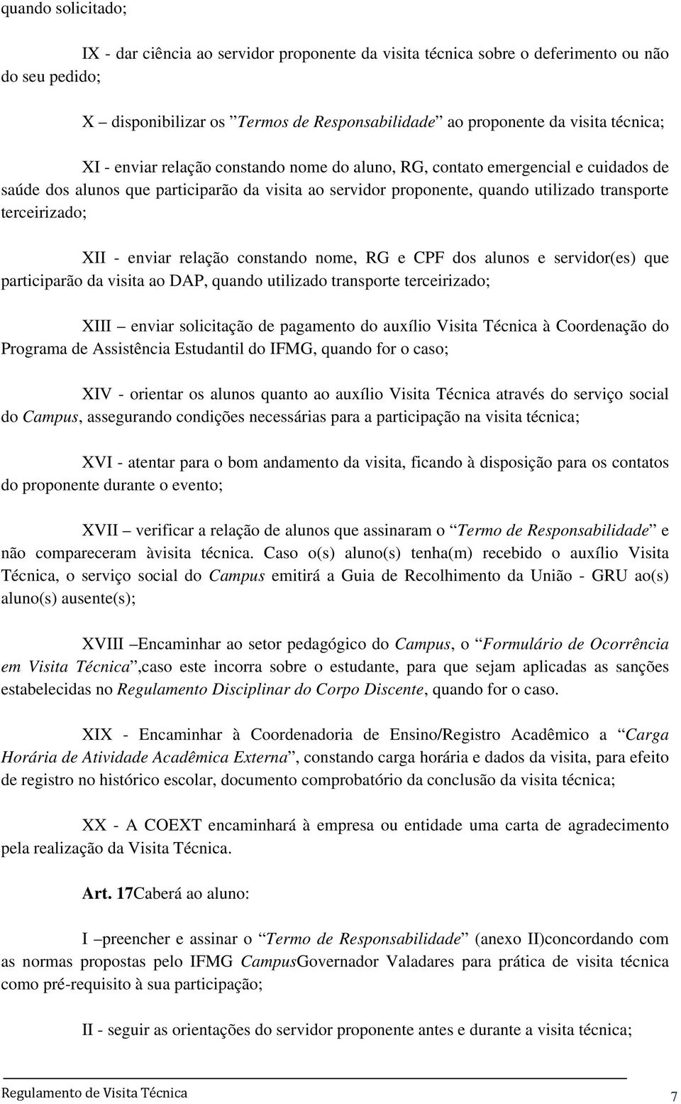 enviar relação constando nome, RG e CPF dos alunos e servidor(es) que participarão da visita ao DAP, quando utilizado transporte terceirizado; XIII enviar solicitação de pagamento do auxílio Visita