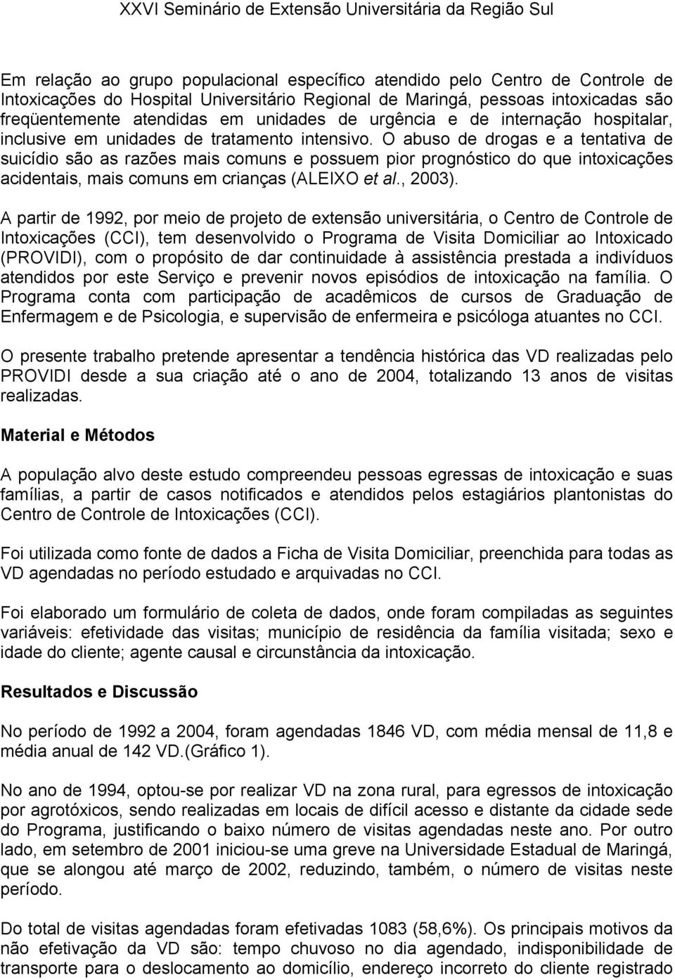 O abuso de drogas e a tentativa de suicídio são as razões mais comuns e possuem pior prognóstico do que intoxicações acidentais, mais comuns em crianças (ALEIXO et al., 2003).