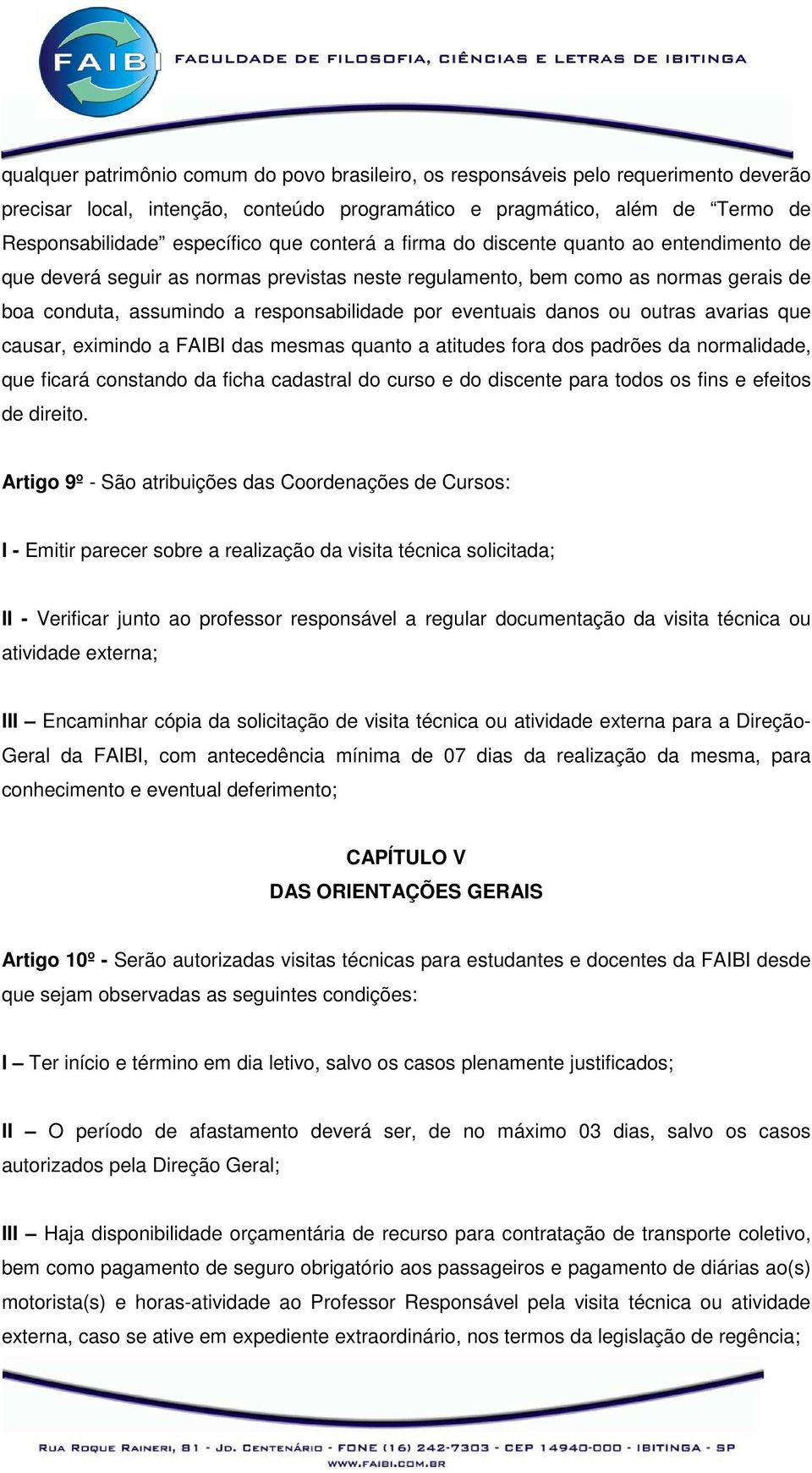 danos ou outras avarias que causar, eximindo a FAIBI das mesmas quanto a atitudes fora dos padrões da normalidade, que ficará constando da ficha cadastral do curso e do discente para todos os fins e