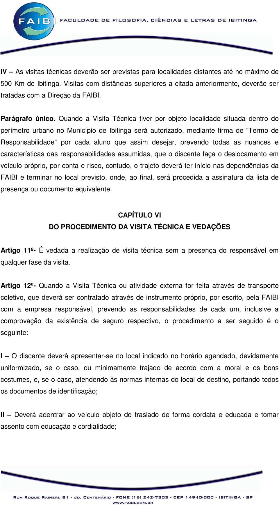 Quando a Visita Técnica tiver por objeto localidade situada dentro do perímetro urbano no Município de Ibitinga será autorizado, mediante firma de Termo de Responsabilidade por cada aluno que assim