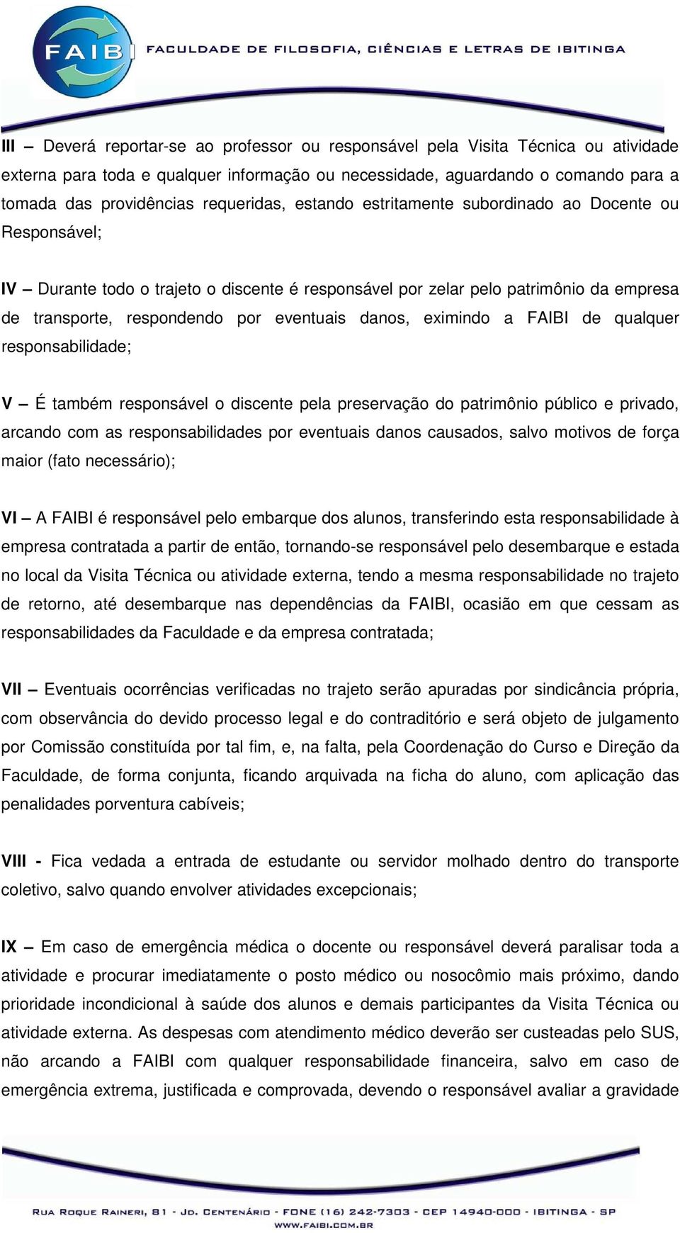 eventuais danos, eximindo a FAIBI de qualquer responsabilidade; V É também responsável o discente pela preservação do patrimônio público e privado, arcando com as responsabilidades por eventuais