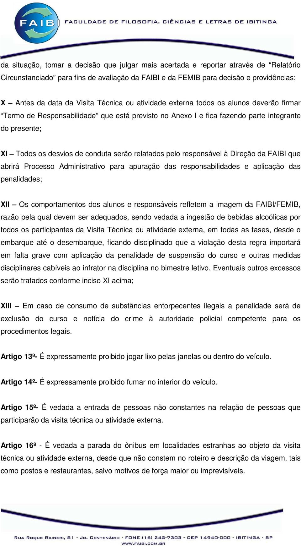 relatados pelo responsável à Direção da FAIBI que abrirá Processo Administrativo para apuração das responsabilidades e aplicação das penalidades; XII Os comportamentos dos alunos e responsáveis