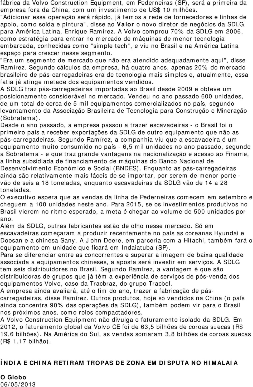 A Volvo comprou 70% da SDLG em 2006, como estratégia para entrar no mercado de máquinas de menor tecnologia embarcada, conhecidas como "simple tech", e viu no Brasil e na América Latina espaço para