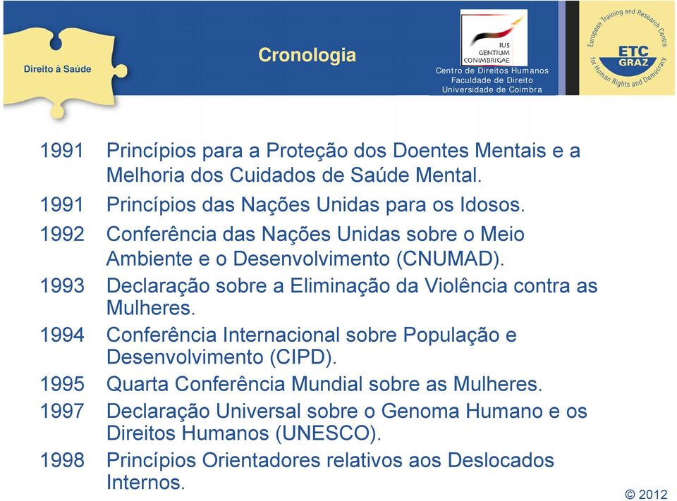 1993 Declaração sobre a Eliminação da Violência contra as Mulheres. 1994 Conferência Internacional sobre População e Desenvolvimento (CIPD).