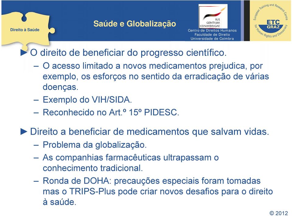 Exemplo do VIH/SIDA. Reconhecido no Art.º 15º PIDESC. Direito a beneficiar de medicamentos que salvam vidas.