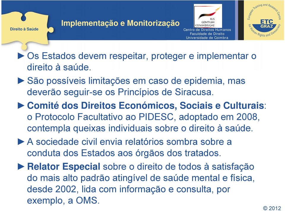 Comité dos Direitos Económicos, Sociais e Culturais: o Protocolo Facultativo ao PIDESC, adoptado em 2008, contempla queixas individuais sobre o direito à