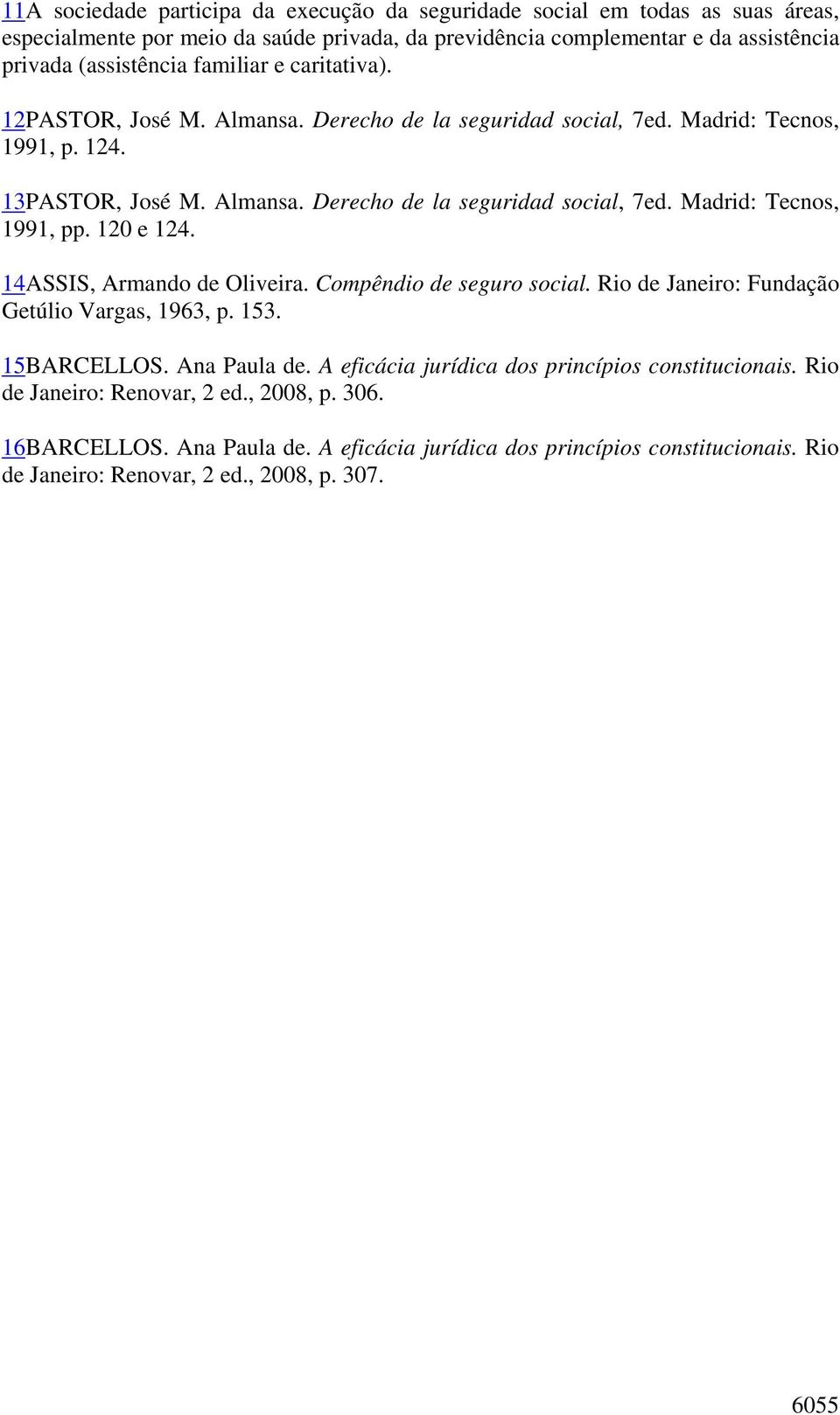 120 e 124. 14ASSIS, Armando de Oliveira. Compêndio de seguro social. Rio de Janeiro: Fundação Getúlio Vargas, 1963, p. 153. 15BARCELLOS. Ana Paula de.