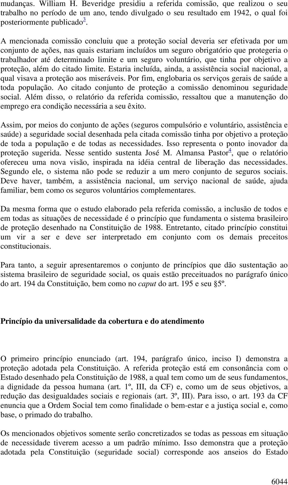 limite e um seguro voluntário, que tinha por objetivo a proteção, além do citado limite. Estaria incluída, ainda, a assistência social nacional, a qual visava a proteção aos miseráveis.