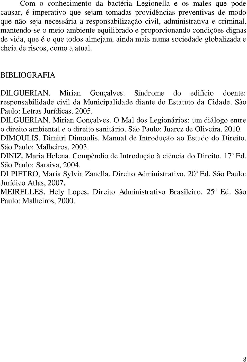 BIBLIOGRAFIA DILGUERIAN, Mirian Gonçalves. Síndrome do edifício doente: responsabilidade civil da Municipalidade diante do Estatuto da Cidade. São Paulo: Letras Jurídicas. 2005.