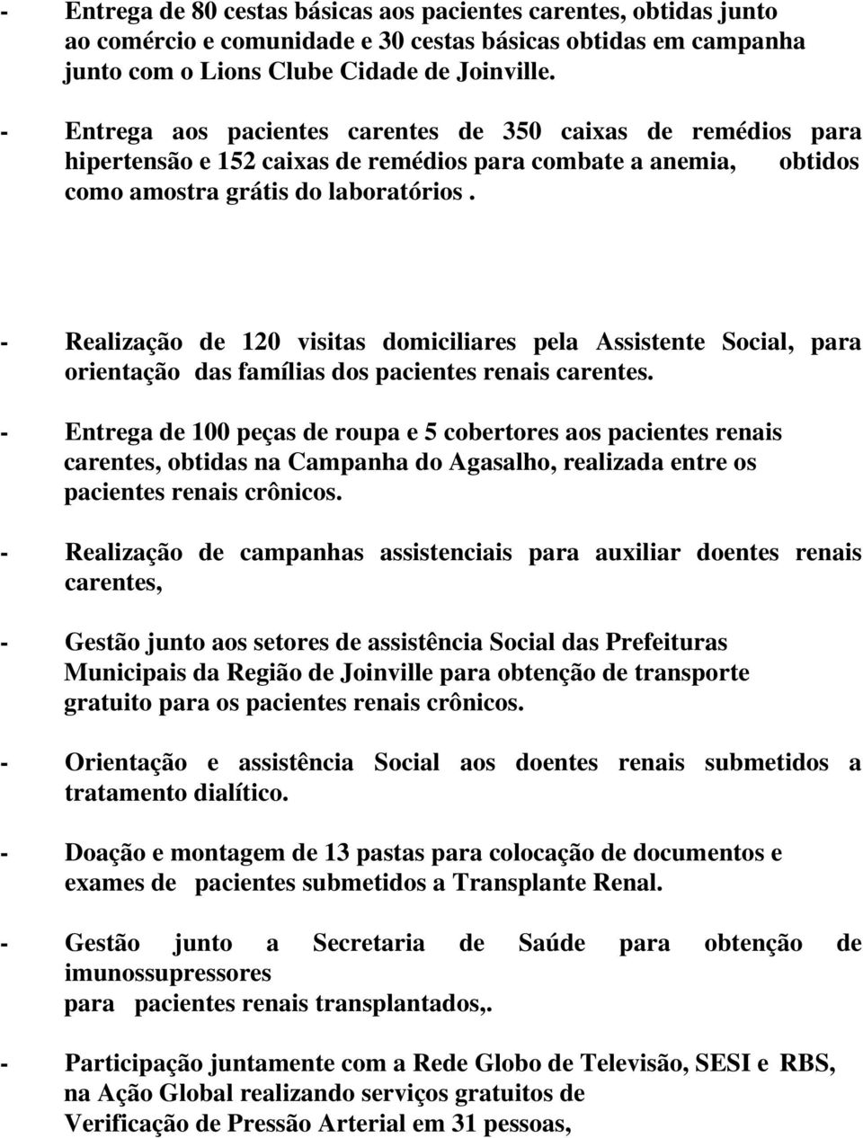 - Realização de 120 visitas domiciliares pela Assistente Social, para orientação das famílias dos pacientes renais carentes.