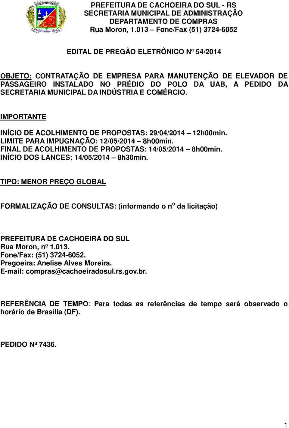 INÍCIO DOS LANCES: 14/05/2014 8h30min. TIPO: MENOR PREÇO GLOBAL FORMALIZAÇÃO DE CONSULTAS: (informando o n o da licitação) PREFEITURA DE CACHOEIRA DO SUL Rua Moron, nº 1.013.