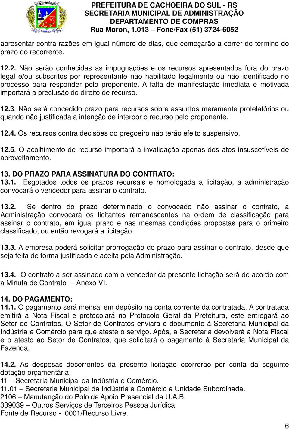 proponente. A falta de manifestação imediata e motivada importará a preclusão do direito de recurso. 12.3.