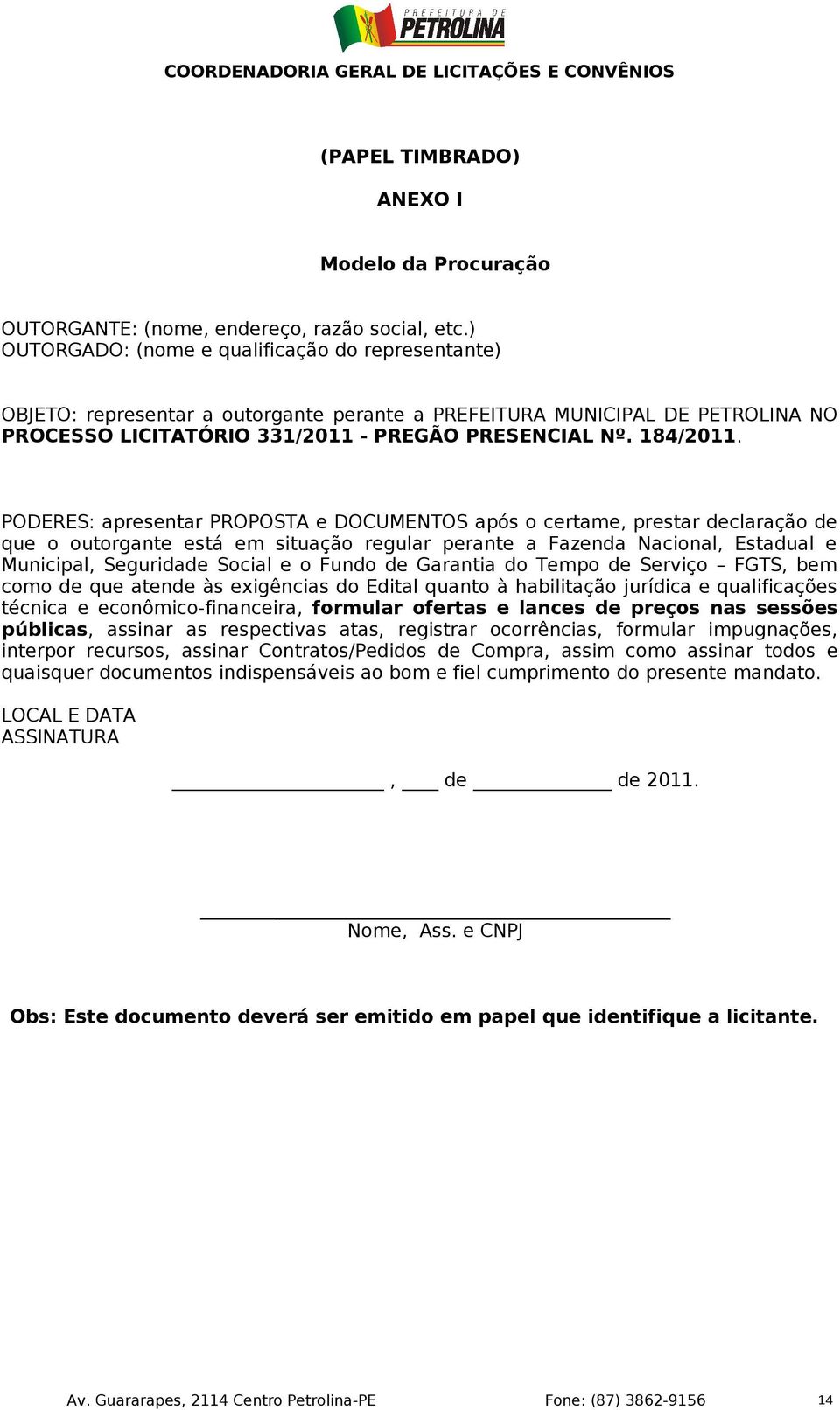 PODERES: apresentar PROPOSTA e DOCUMENTOS após o certame, prestar declaração de que o outorgante está em situação regular perante a Fazenda Nacional, Estadual e Municipal, Seguridade Social e o Fundo