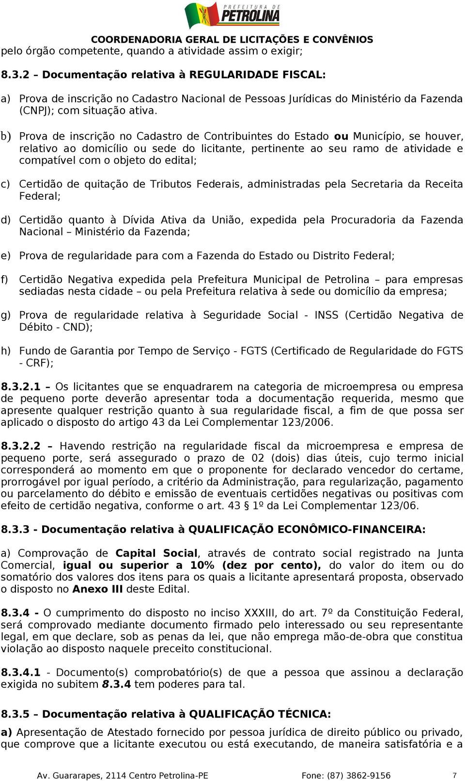 b) Prova de inscrição no Cadastro de Contribuintes do Estado ou Município, se houver, relativo ao domicílio ou sede do licitante, pertinente ao seu ramo de atividade e compatível com o objeto do