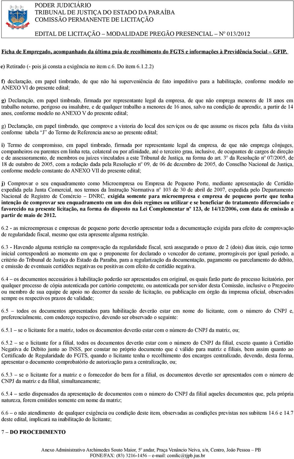 representante legal da empresa, de que não emprega menores de 18 anos em trabalho noturno, perigoso ou insalubre, e de qualquer trabalho a menores de 16 anos, salvo na condição de aprendiz, a partir