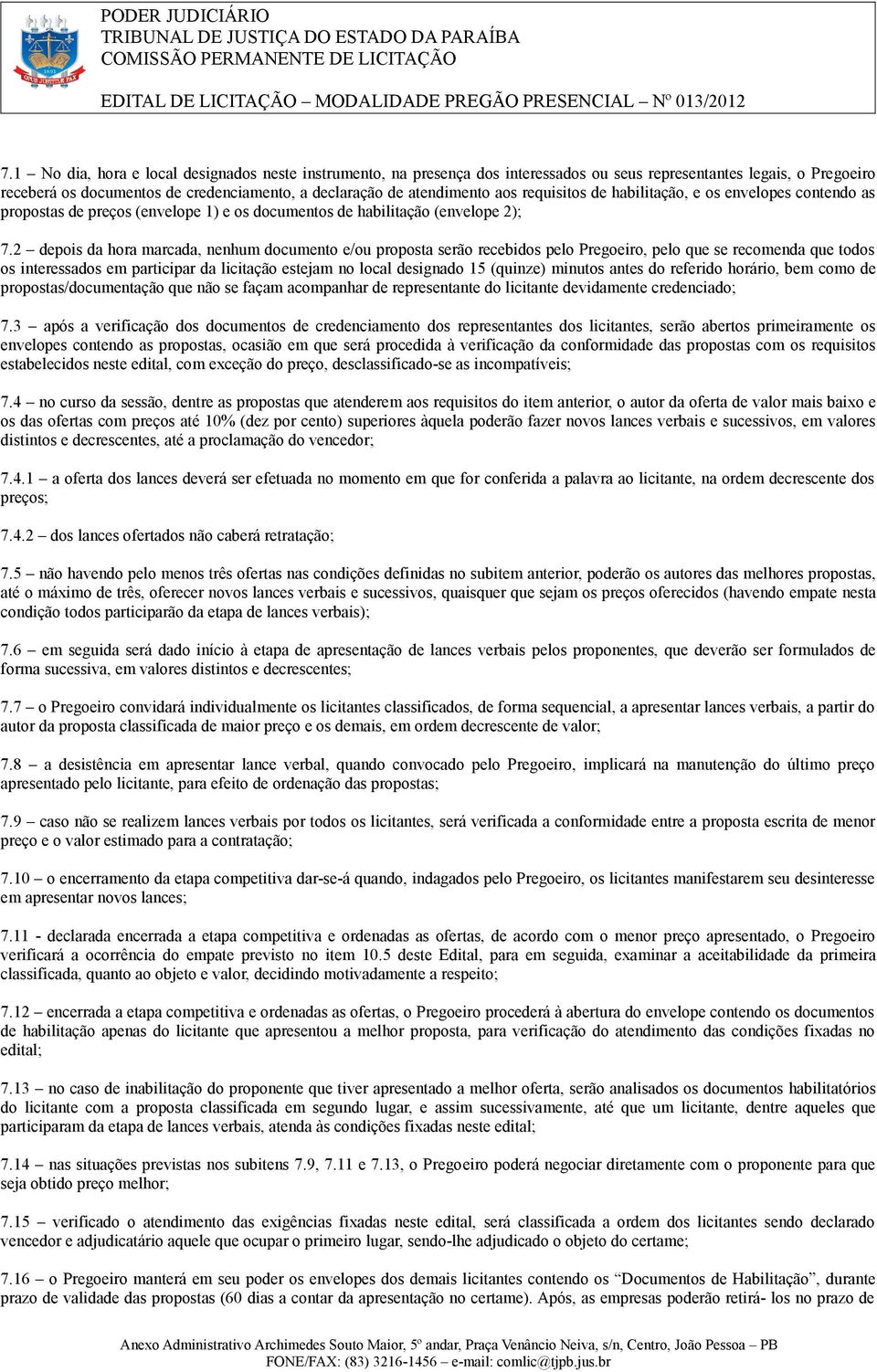 2 depois da hora marcada, nenhum documento e/ou proposta serão recebidos pelo Pregoeiro, pelo que se recomenda que todos os interessados em participar da licitação estejam no local designado 15