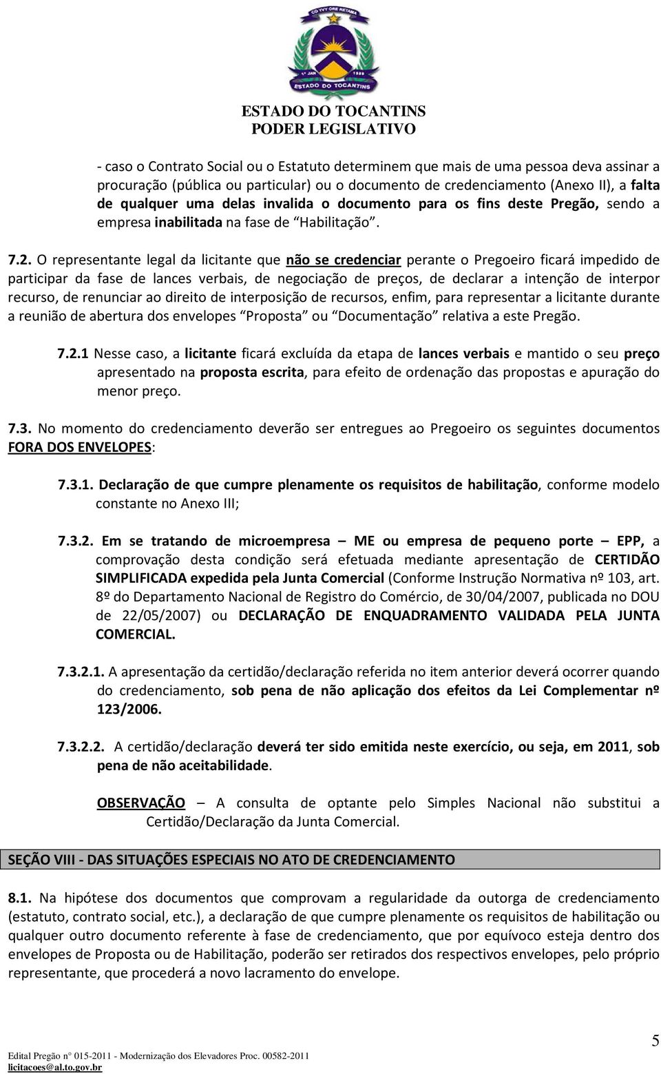 O representante legal da licitante que não se credenciar perante o Pregoeiro ficará impedido de participar da fase de lances verbais, de negociação de preços, de declarar a intenção de interpor