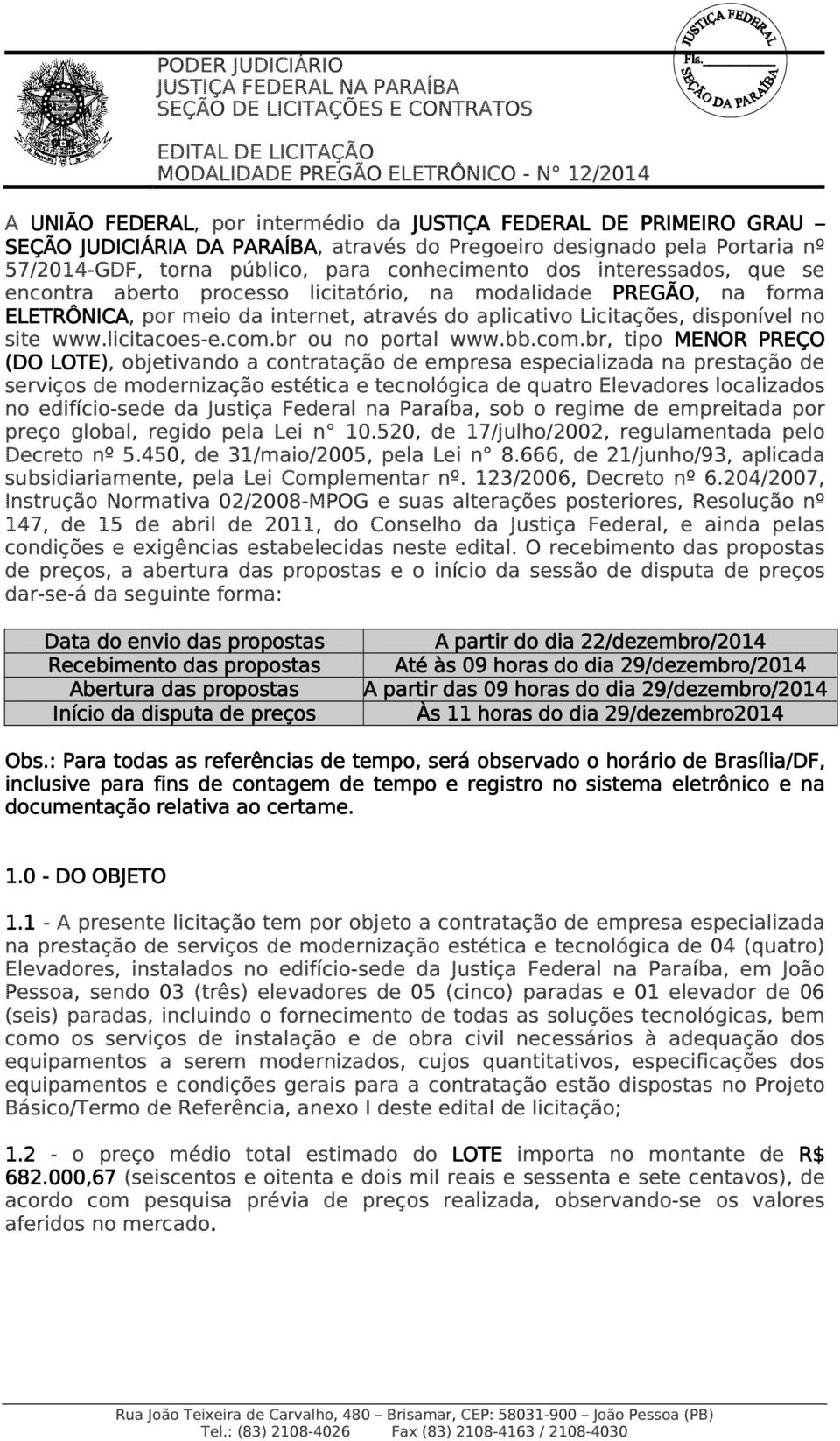 com.br ou no portal www.bb.com.br, tipo MENOR PREÇO (DO LOTE), objetivando a contratação de empresa especializada na prestação de serviços de modernização estética e tecnológica de quatro Elevadores