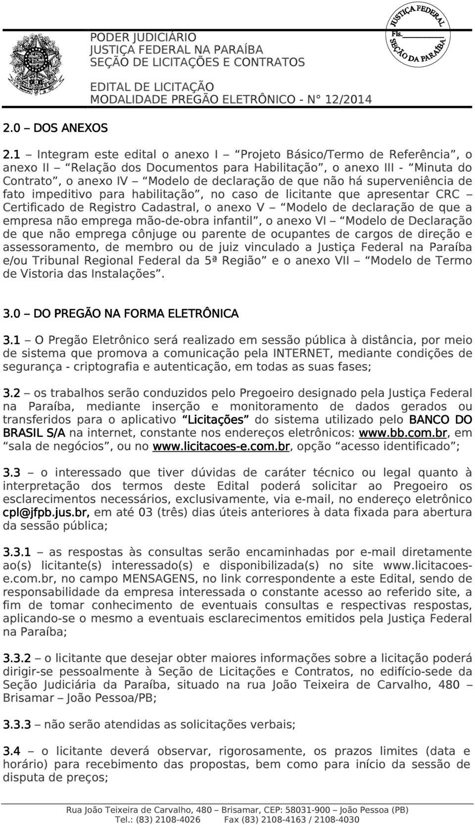 há superveniência de fato impeditivo para habilitação, no caso de licitante que apresentar CRC Certificado de Registro Cadastral, o anexo V Modelo de declaração de que a empresa não emprega