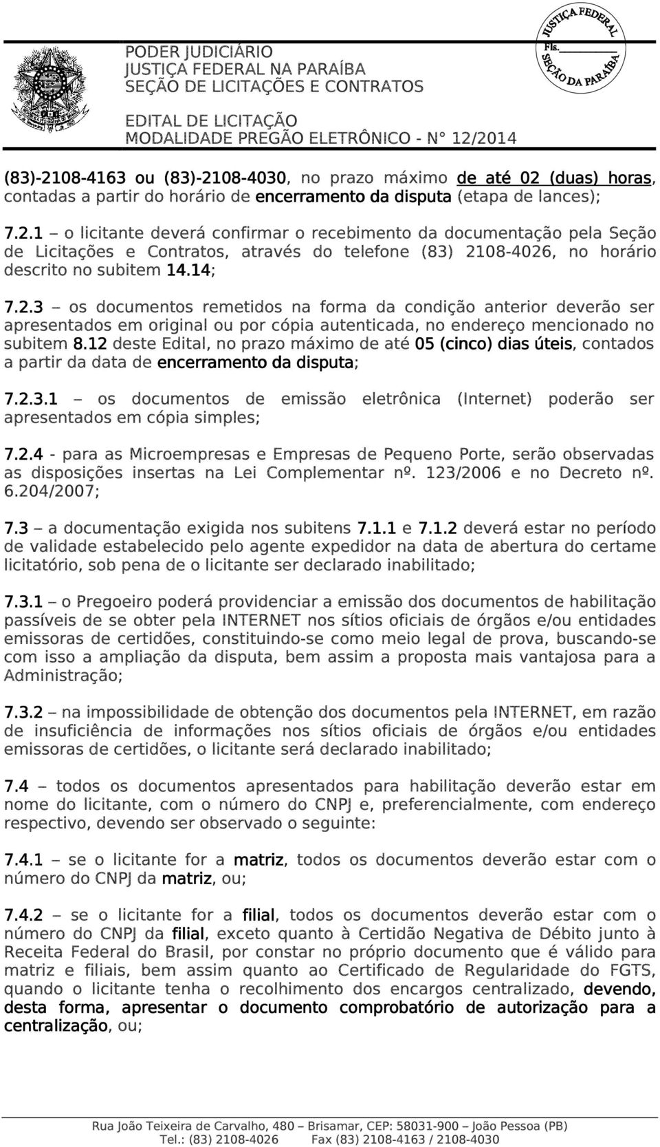 12 deste Edital, no prazo máximo de até 05 (cinco) dias úteis, contados a partir da data de encerramento da disputa; 7.2.3.