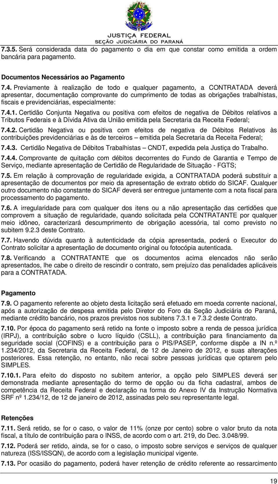 especialmente: 7.4.1. Certidão Conjunta Negativa ou positiva com efeitos de negativa de Débitos relativos a Tributos Federais e à Dívida Ativa da União emitida pela Secretaria da Receita Federal; 7.4.2.