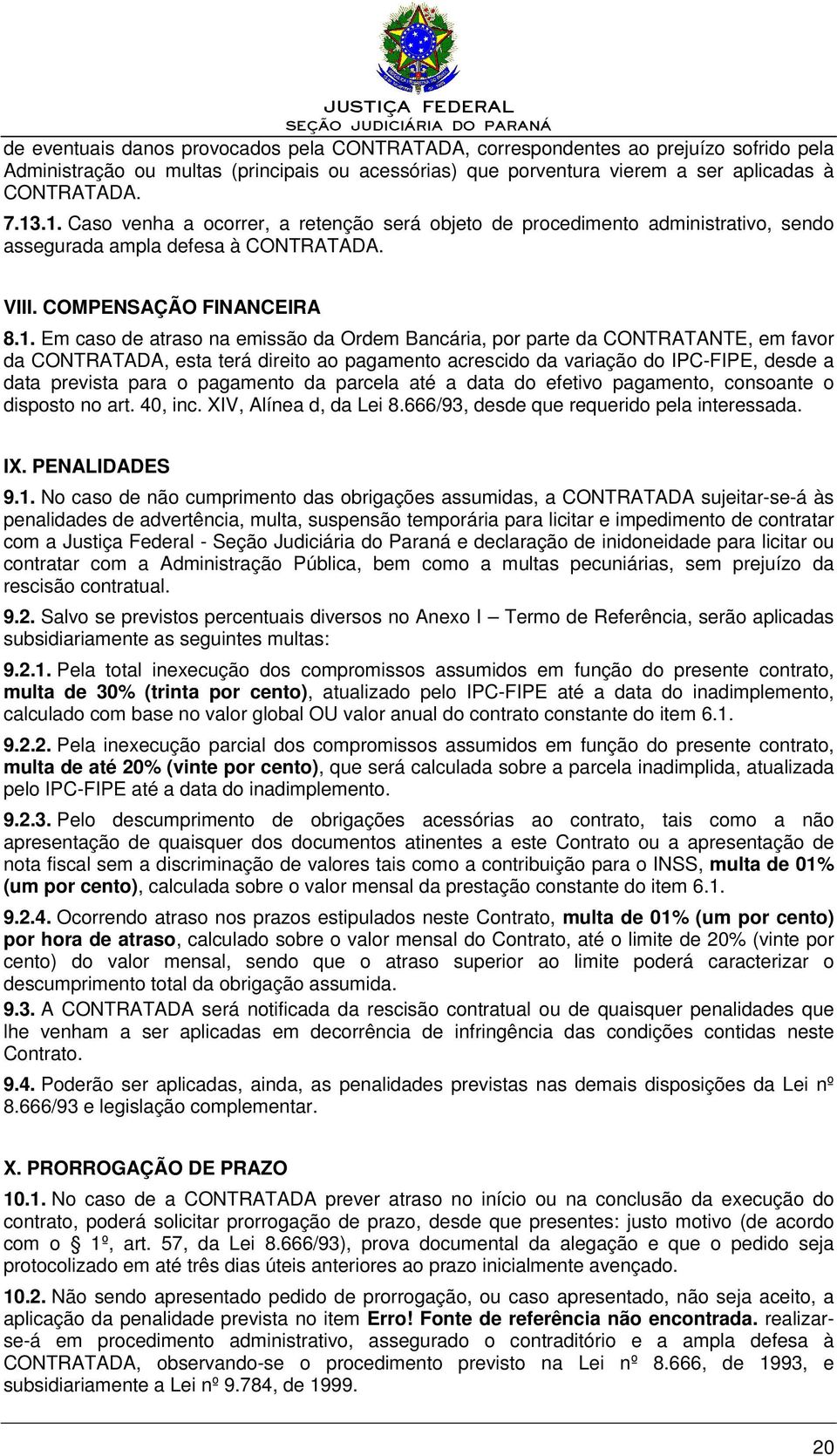 Bancária, por parte da CONTRATANTE, em favor da CONTRATADA, esta terá direito ao pagamento acrescido da variação do IPC-FIPE, desde a data prevista para o pagamento da parcela até a data do efetivo