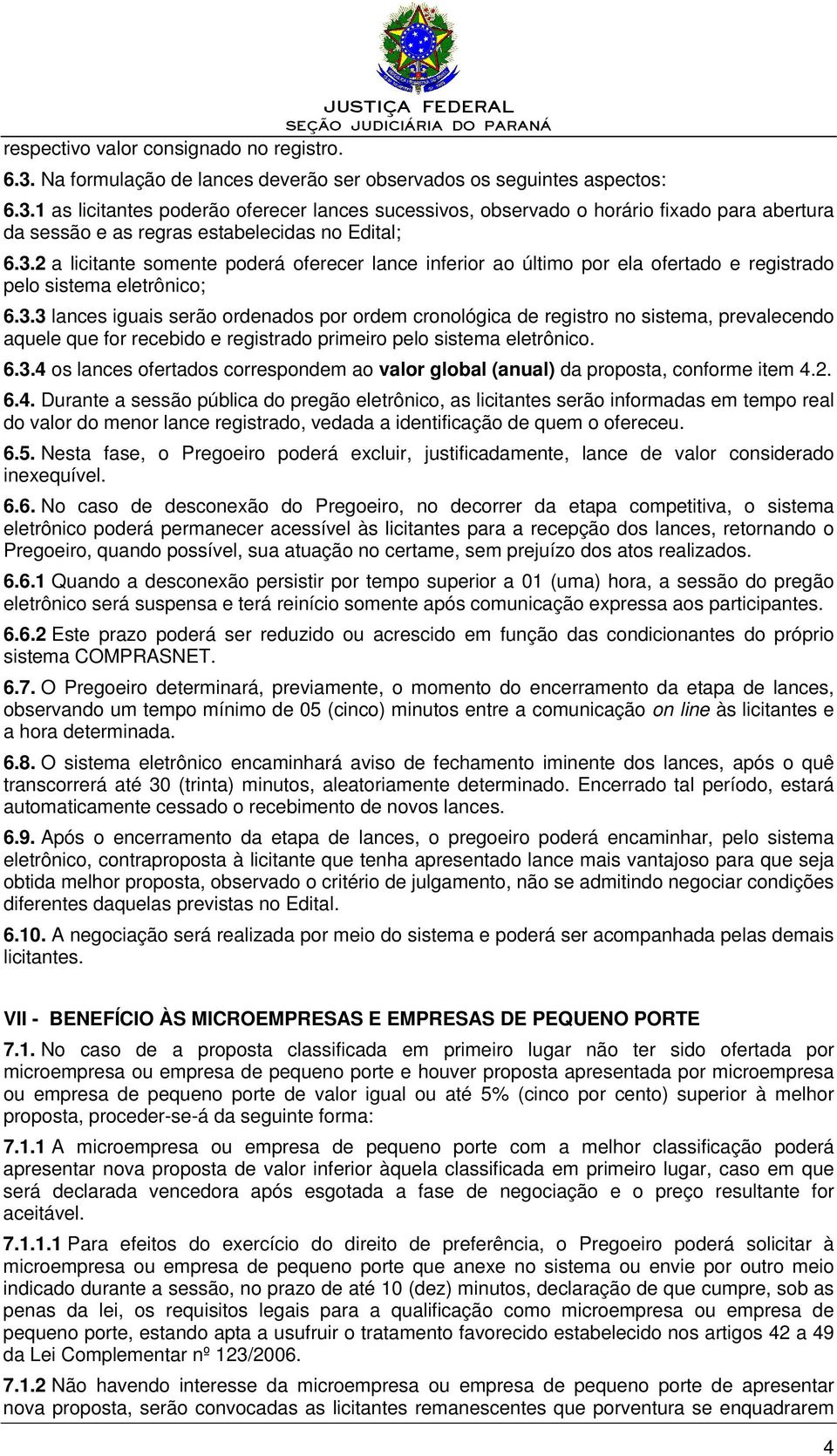 6.3.4 os lances ofertados correspondem ao valor global (anual) da proposta, conforme item 4.2. 6.4. Durante a sessão pública do pregão eletrônico, as licitantes serão informadas em tempo real do valor do menor lance registrado, vedada a identificação de quem o ofereceu.