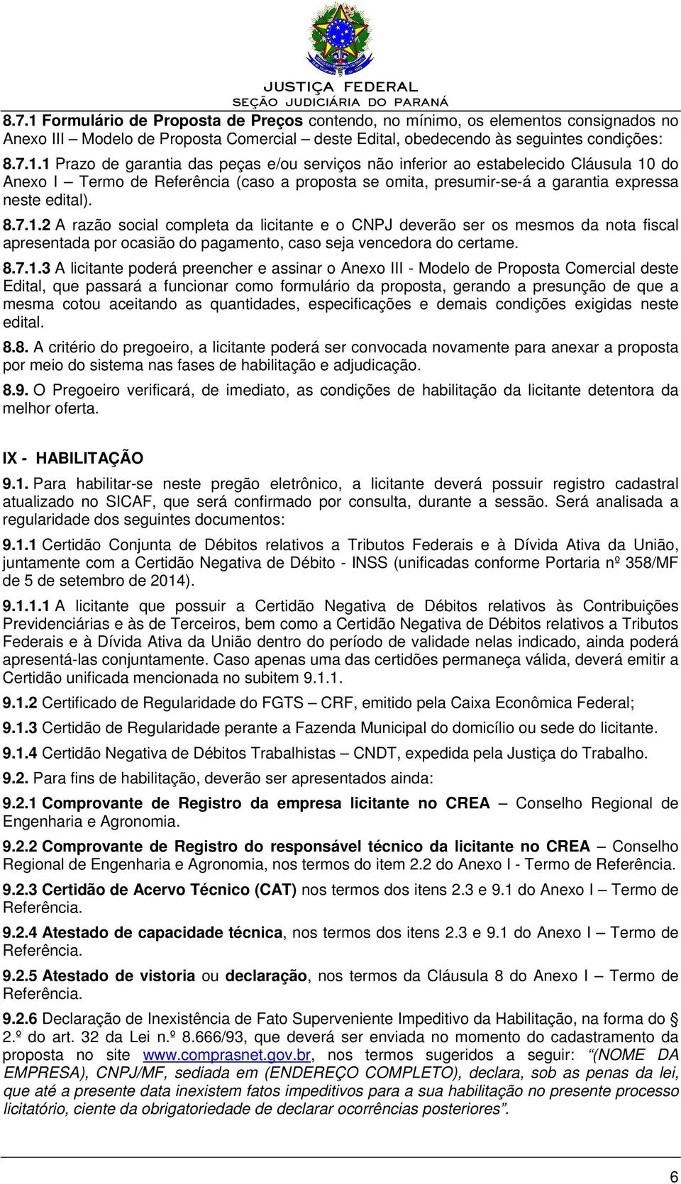 2 A razão social completa da licitante e o CNPJ deverão ser os mesmos da nota fiscal apresentada por ocasião do pagamento, caso seja vencedora do certame.