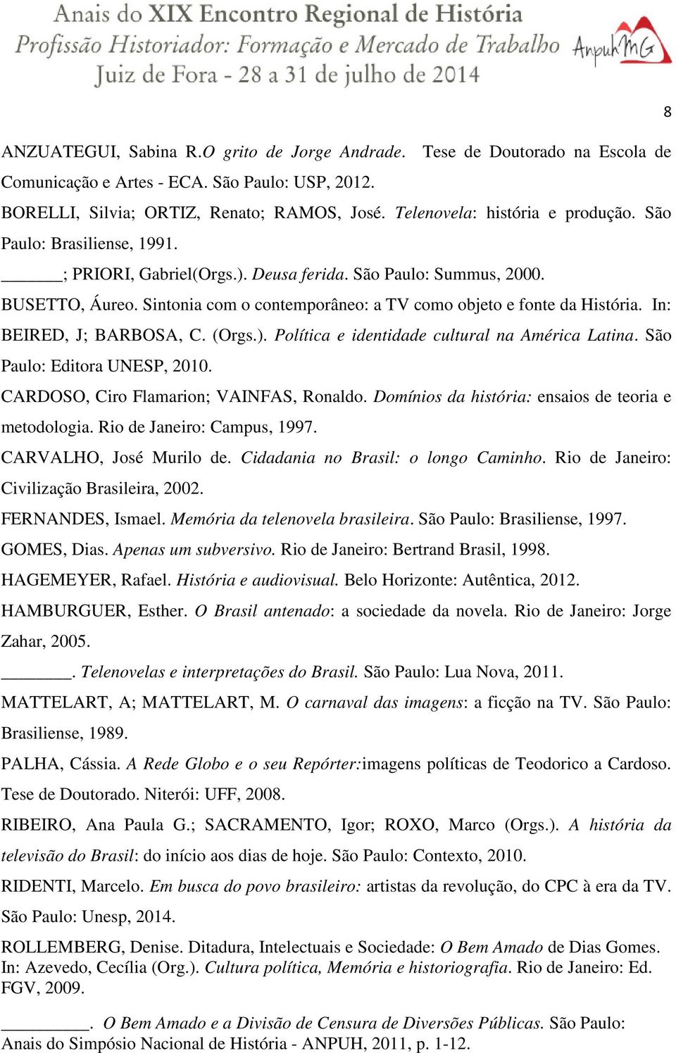 Sintonia com o contemporâneo: a TV como objeto e fonte da História. In: BEIRED, J; BARBOSA, C. (Orgs.). Política e identidade cultural na América Latina. São Paulo: Editora UNESP, 2010.