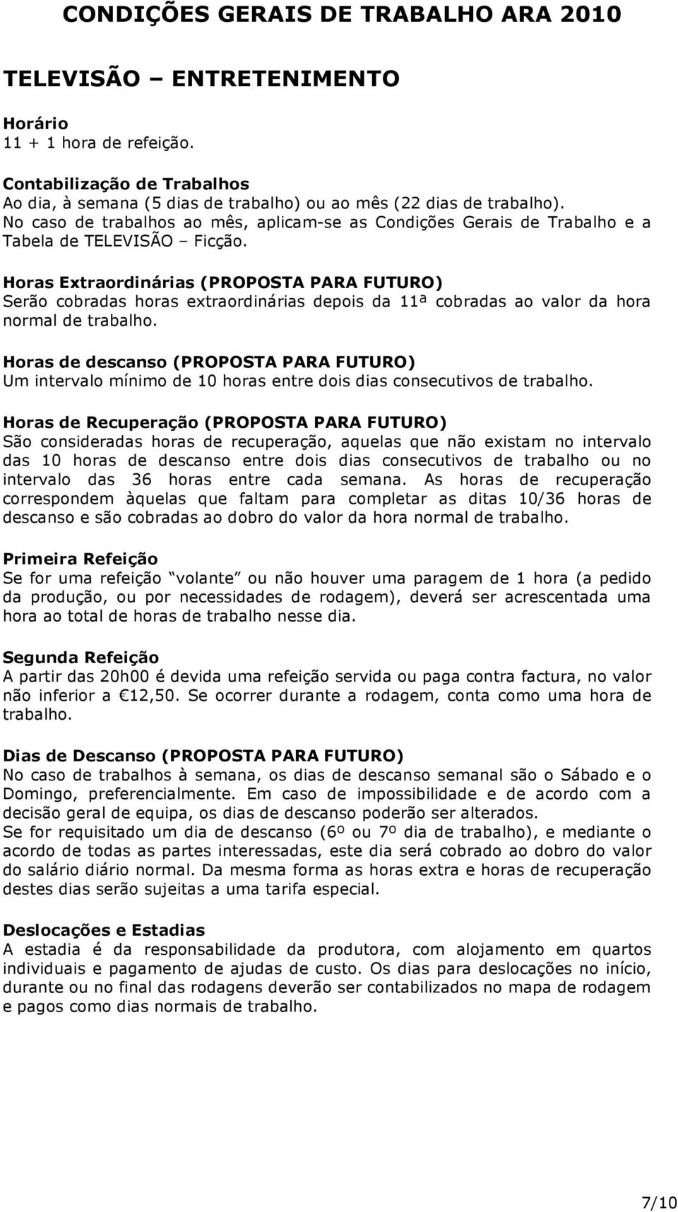 Horas Extraordinárias (PROPOSTA PARA FUTURO) Serão cobradas horas extraordinárias depois da 11ª cobradas ao valor da hora normal de trabalho.