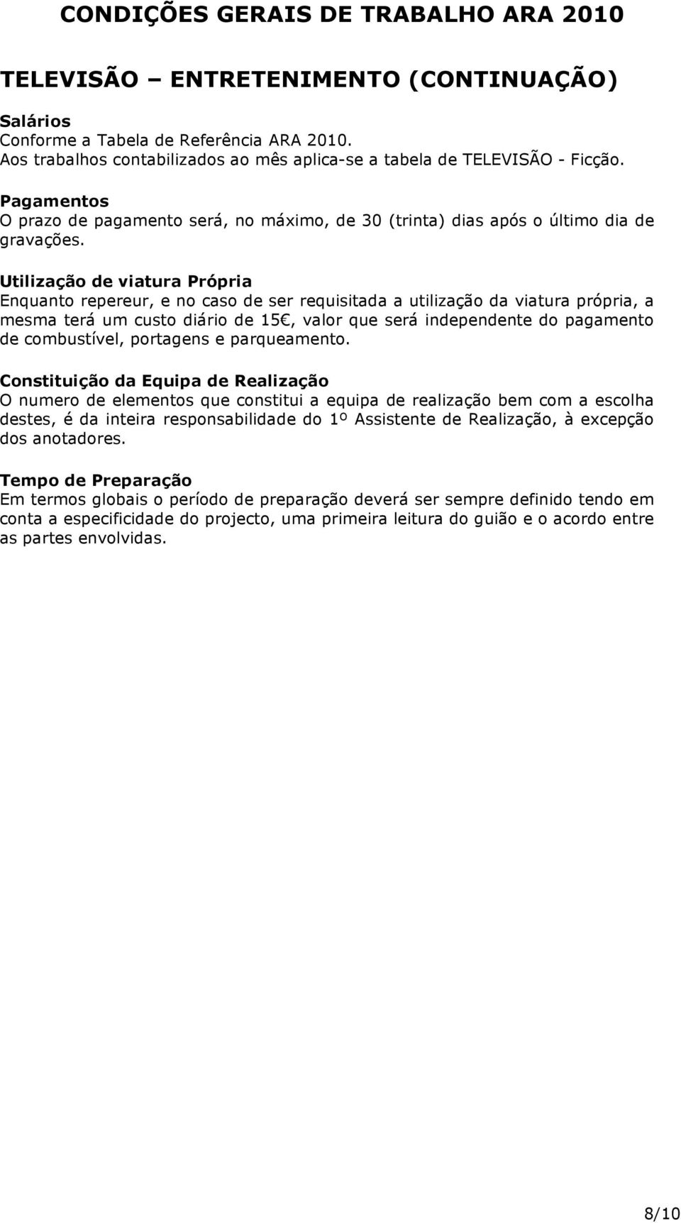 Utilização de viatura Própria Enquanto repereur, e no caso de ser requisitada a utilização da viatura própria, a mesma terá um custo diário de 15, valor que será independente do pagamento de