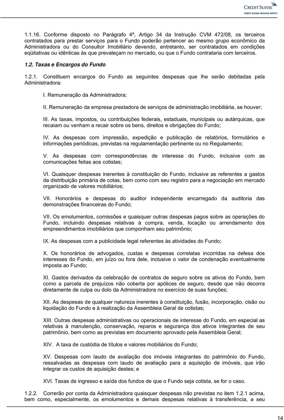 Consultor Imobiliário devendo, entretanto, ser contratados em condições eqüitativas ou idênticas às que prevaleçam no mercado, ou que o Fundo contrataria com terceiros. 1.2.