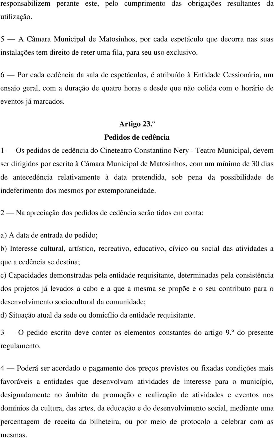 6 Por cada cedência da sala de espetáculos, é atribuído à Entidade Cessionária, um ensaio geral, com a duração de quatro horas e desde que não colida com o horário de eventos já marcados. Artigo 23.