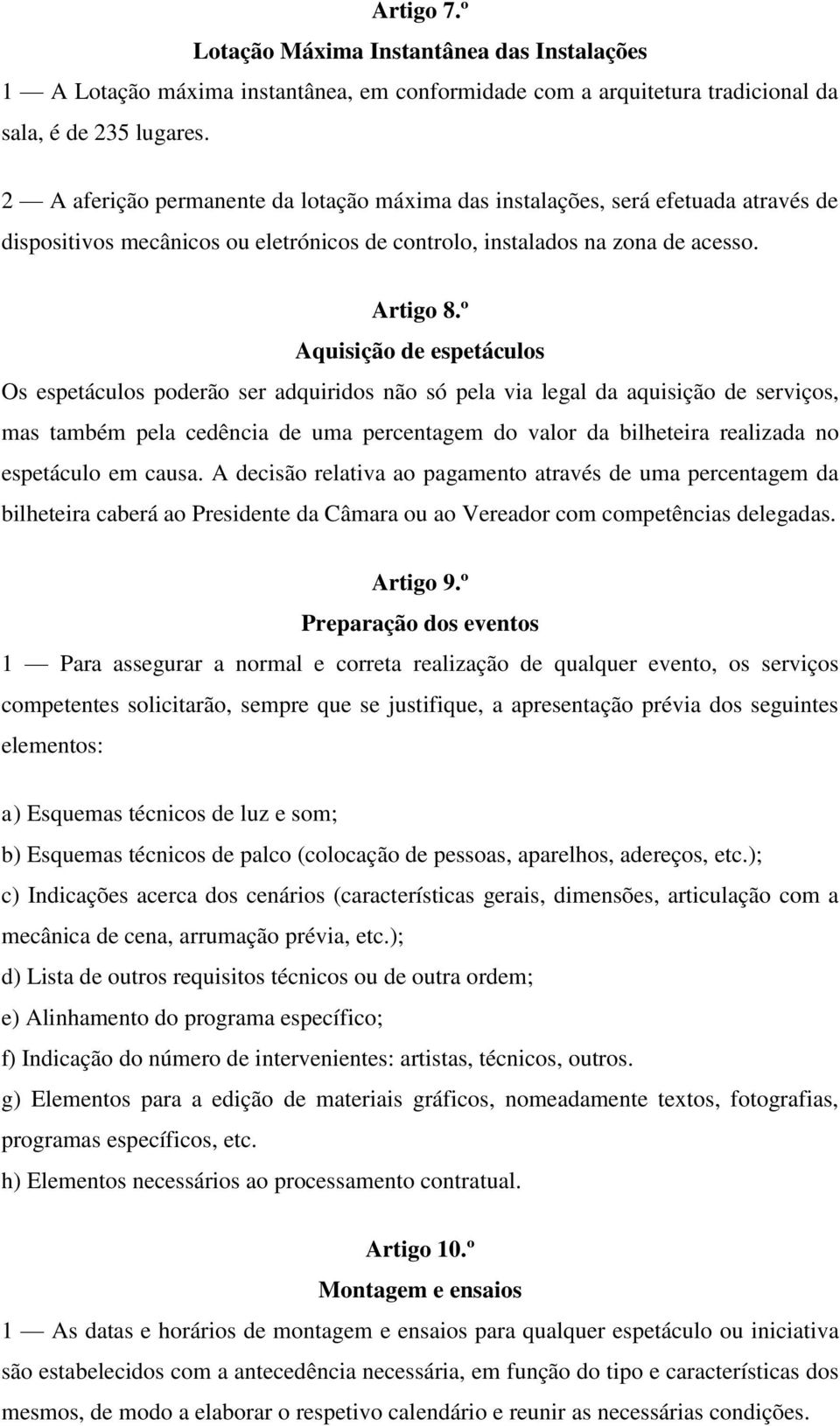 º Aquisição de espetáculos Os espetáculos poderão ser adquiridos não só pela via legal da aquisição de serviços, mas também pela cedência de uma percentagem do valor da bilheteira realizada no