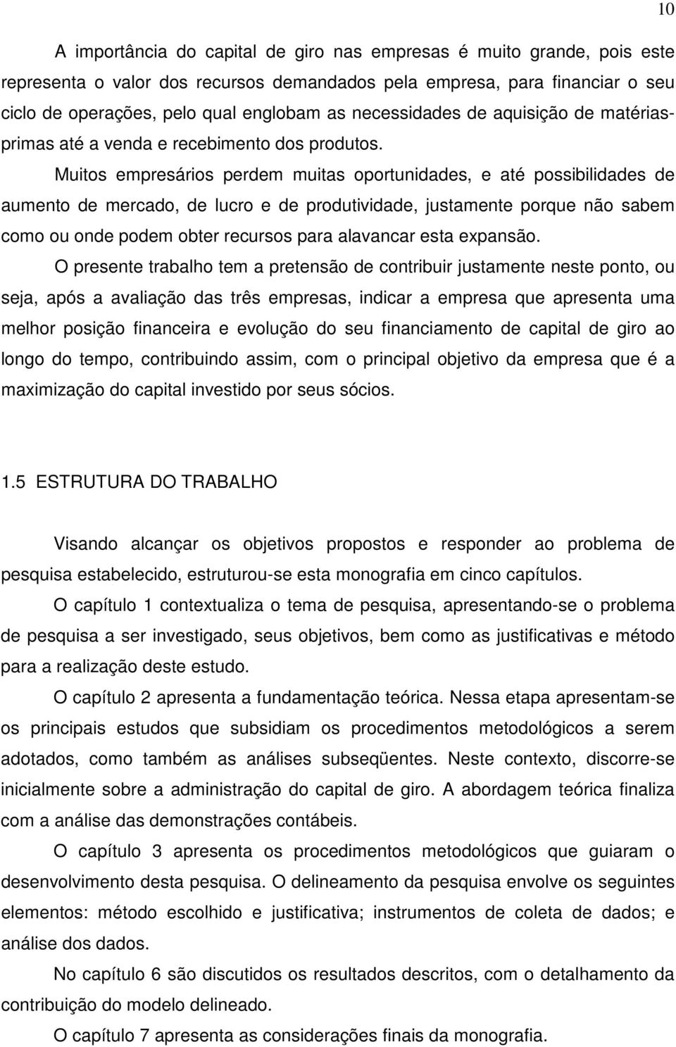 Muitos empresários perdem muitas oportunidades, e até possibilidades de aumento de mercado, de lucro e de produtividade, justamente porque não sabem como ou onde podem obter recursos para alavancar