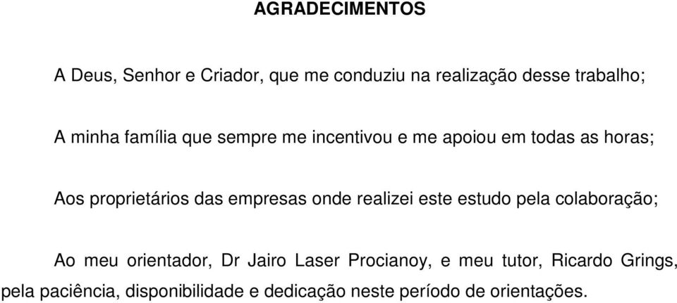 empresas onde realizei este estudo pela colaboração; Ao meu orientador, Dr Jairo Laser