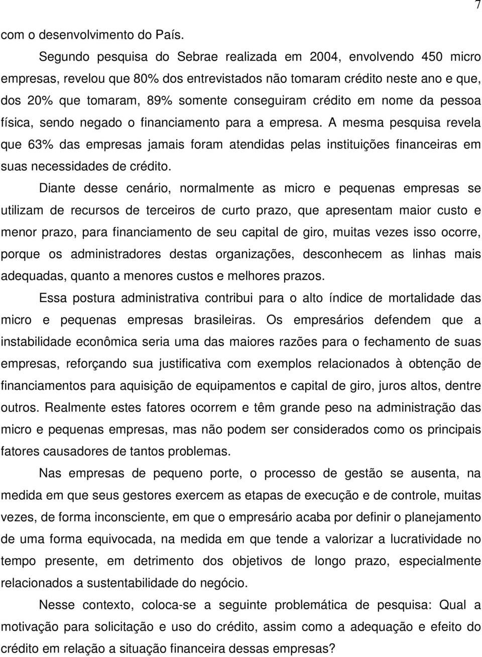 crédito em nome da pessoa física, sendo negado o financiamento para a empresa.