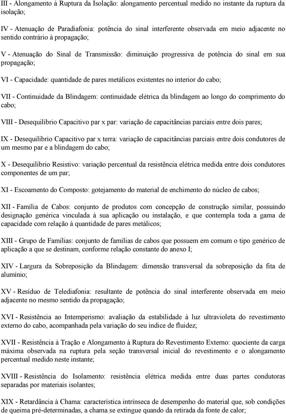 interior do cabo; VII - Continuidade da Blindagem: continuidade elétrica da blindagem ao longo do comprimento do cabo; VIII - Desequilíbrio Capacitivo par x par: variação de capacitâncias parciais